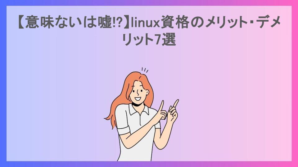 【意味ないは嘘!?】linux資格のメリット・デメリット7選